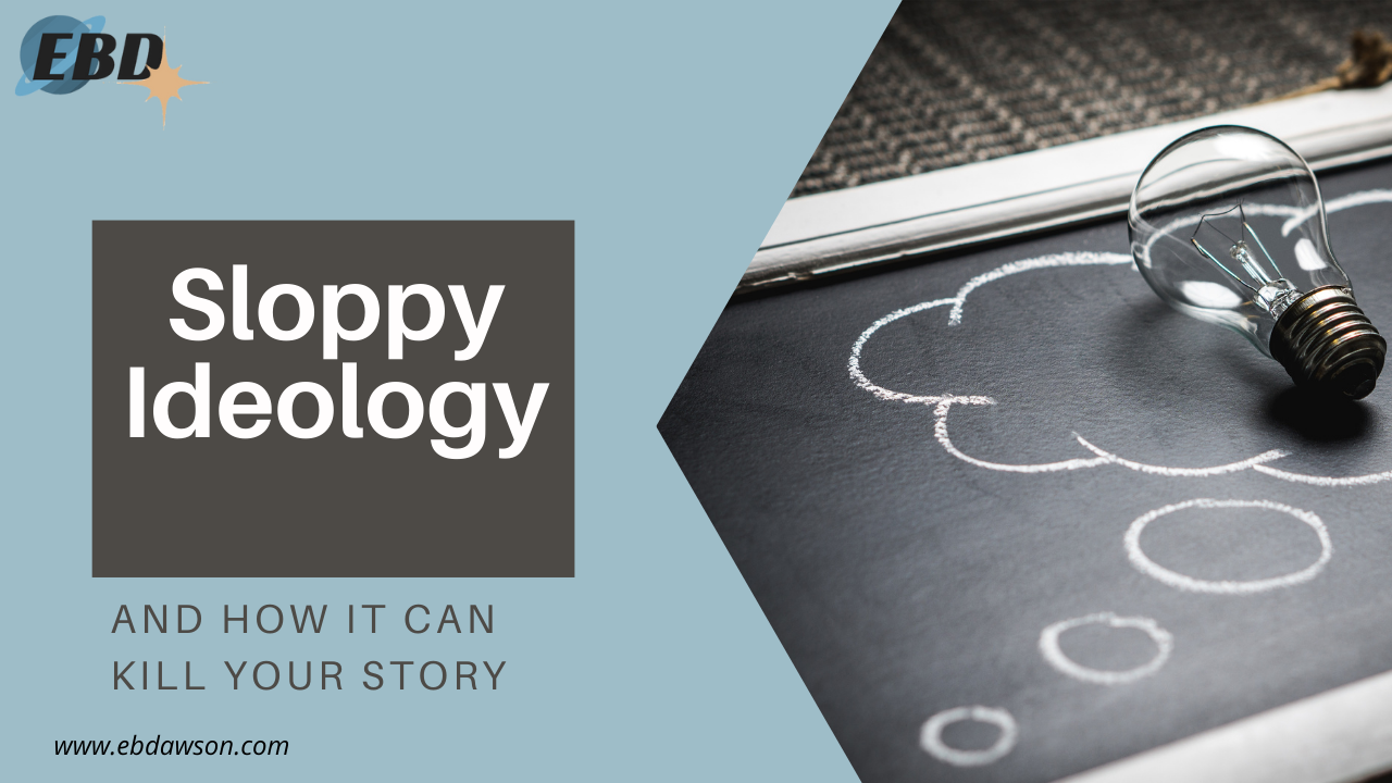 Sloppy Ideology and How it Can Kill Your Story